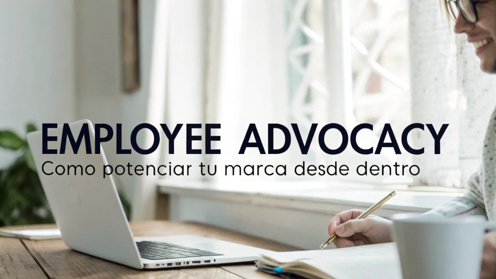 Employee Advocacy: Cómo potenciar tu marca desde dentro