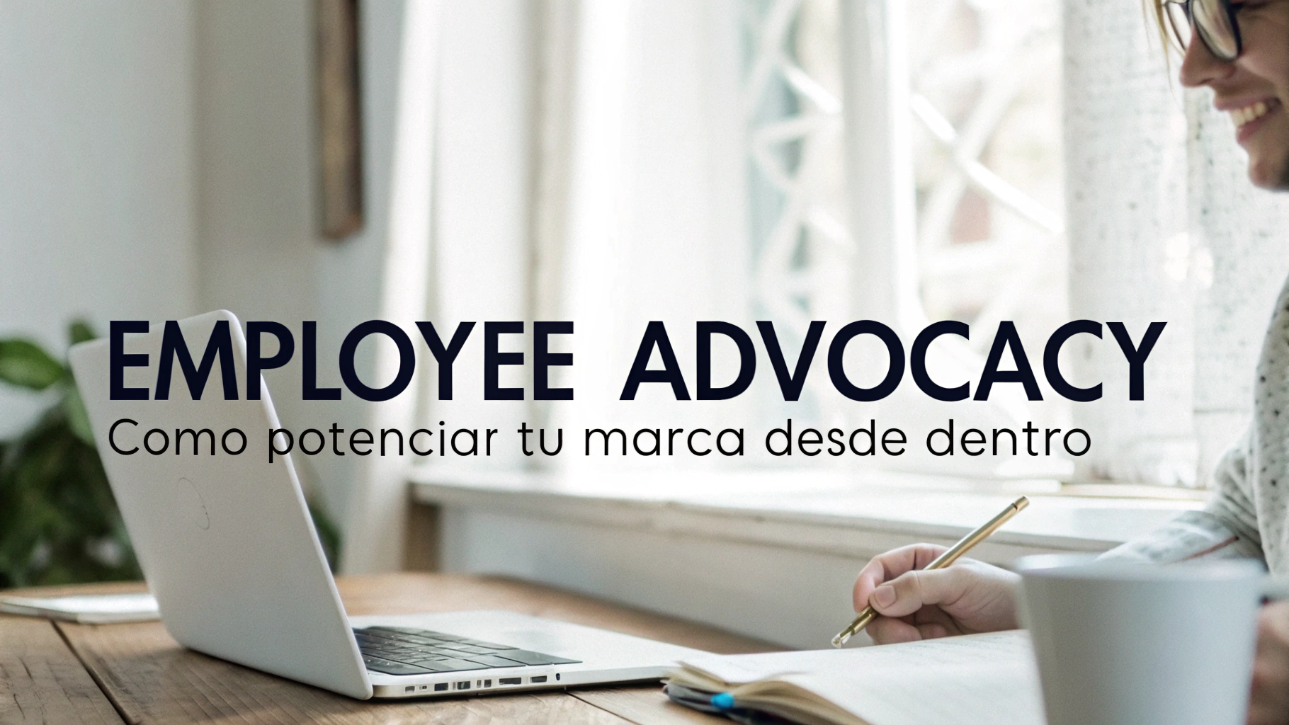 Employee Advocacy: Cómo potenciar tu marca desde dentro
