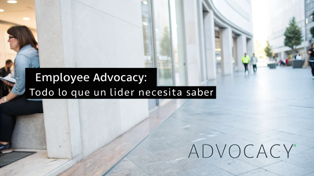 Employee Advocacy: Todo lo que un líder necesita saber