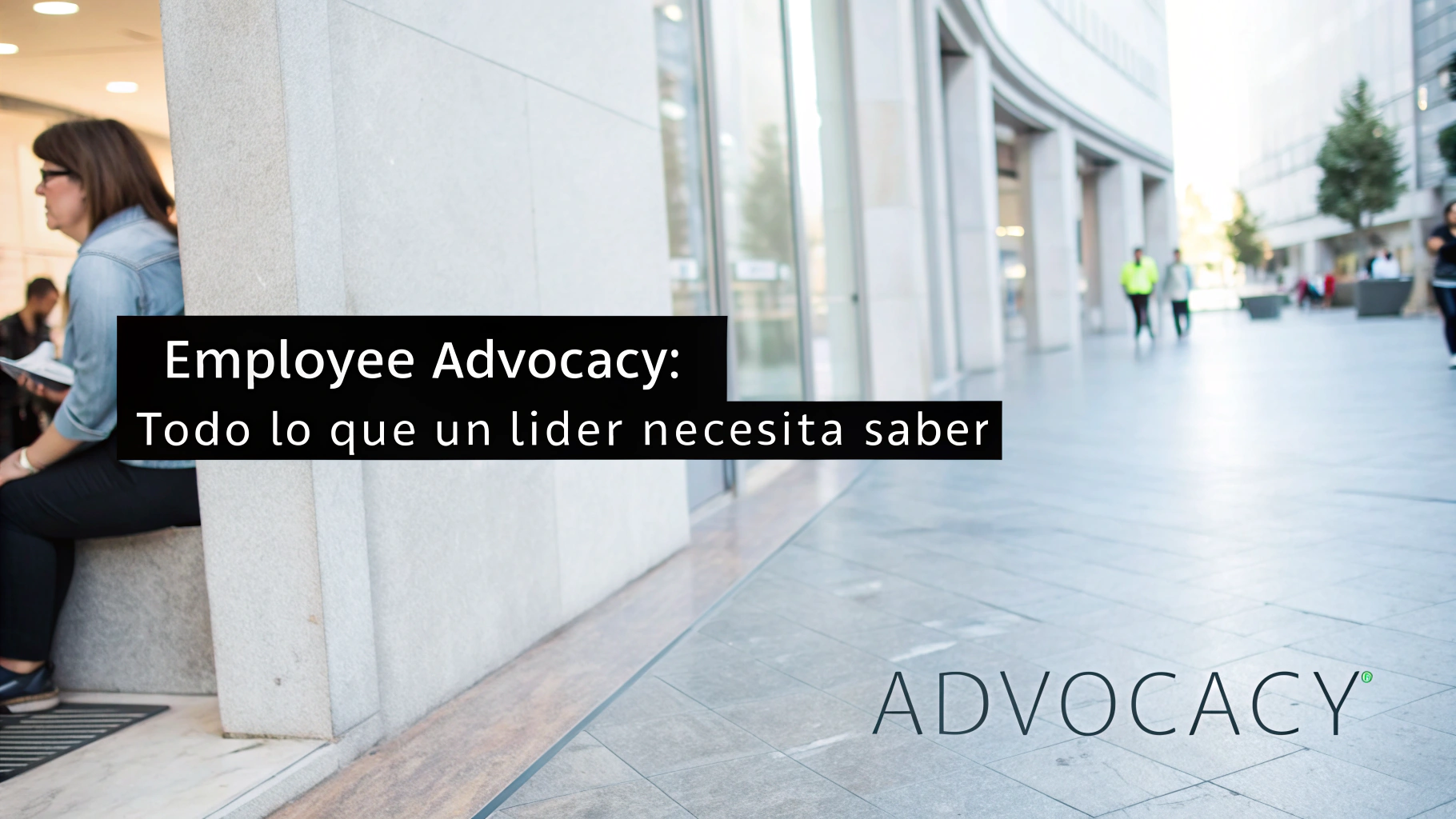 Employee Advocacy: Todo lo que un líder necesita saber