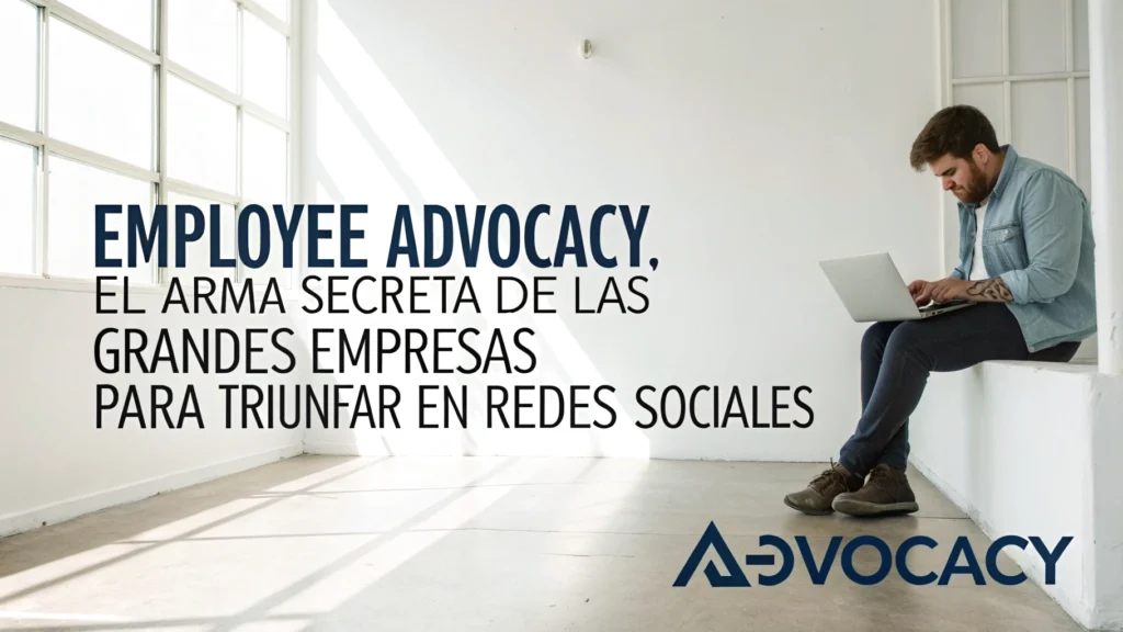 Employee Advocacy, el arma secreta de las grandes empresas para triunfar en redes sociales