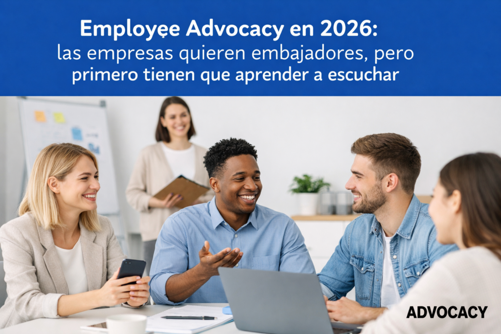 Employee Advocacy en 2026: las empresas quieren embajadores, pero primero tienen que aprender a escuchar