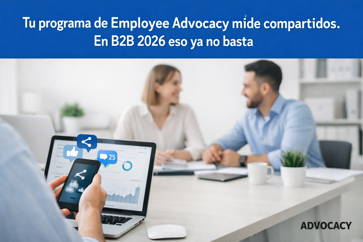 Tu programa de Employee Advocacy mide compartidos. En B2B 2026 eso ya no basta