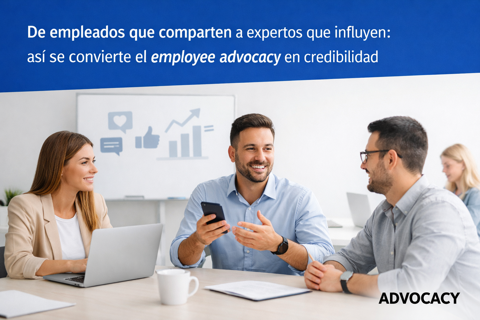 De empleados que comparten a expertos que influyen: así se convierte el employee advocacy en credibilidad B2B