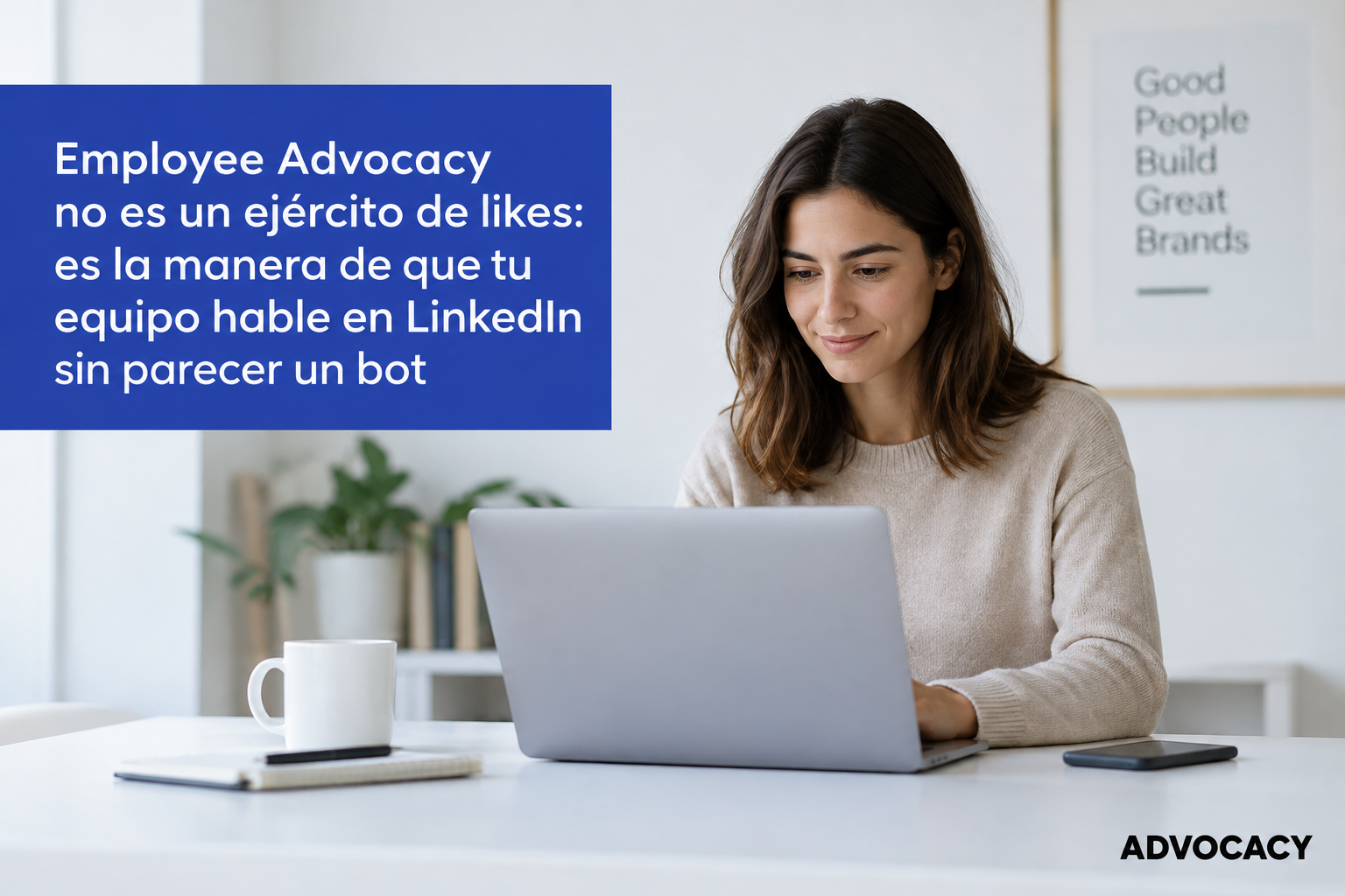 Employee Advocacy no es un ejército de likes: es la manera de que tu equipo hable en LinkedIn sin parecer un bot